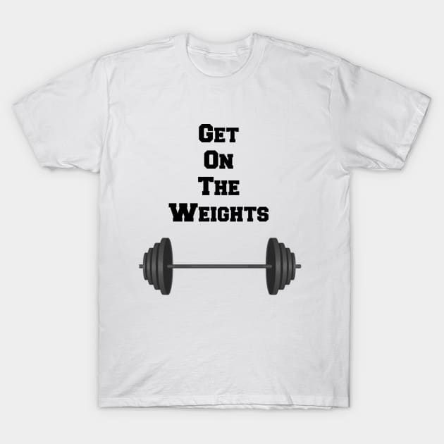 Get on the Weights T-Shirt by JordanC09